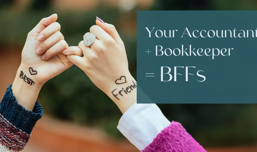 Why You Want Your Accountant and Bookkeeper to Be Best Financial Friends (BFF)